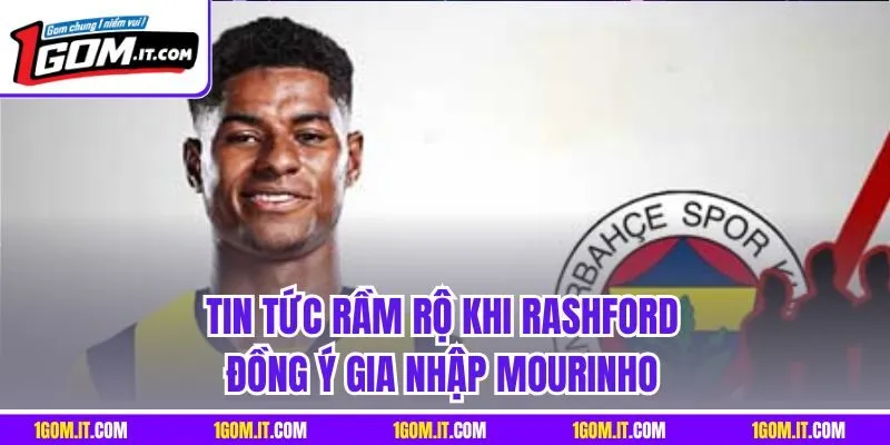 Tin tức rầm rộ khi Rashford đồng ý gia nhập Mourinho